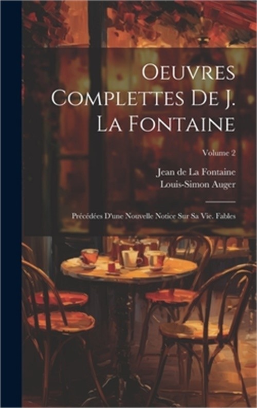 Oeuvres Complettes De J. La Fontaine: Pr�c�d�es D\'une Nouvelle Notice Sur Sa Vie