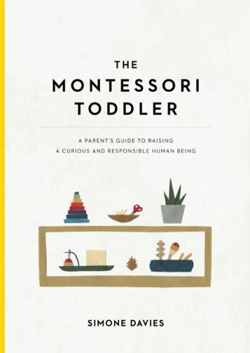 The Montessori Toddler: A Parent's Guide to Raising a Curious and Responsible... The Montessori Toddler: A Parent's Guide to Raising a Curious and Responsible...