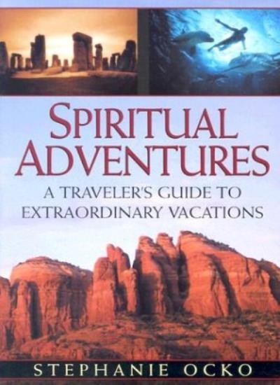 Spiritual Adventures: A Traveler\'s Guide to Extraordinary Vacati