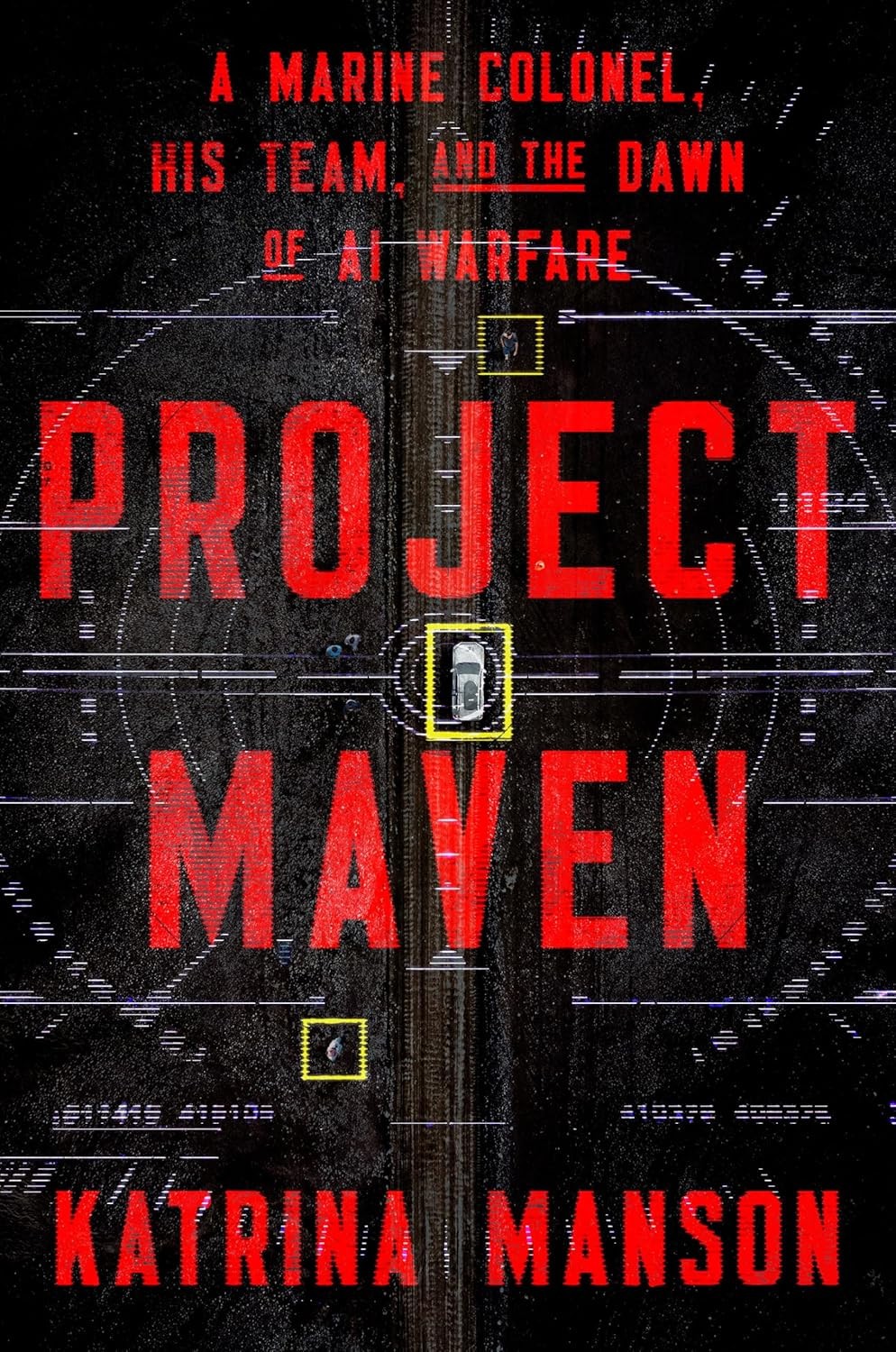 Project Maven : A Marine Colonel, His Team, and the Dawn of AI Warfare by...