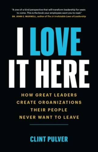 I Love It Here: How Great Leaders Create Organizations Their People  - VERY GOOD