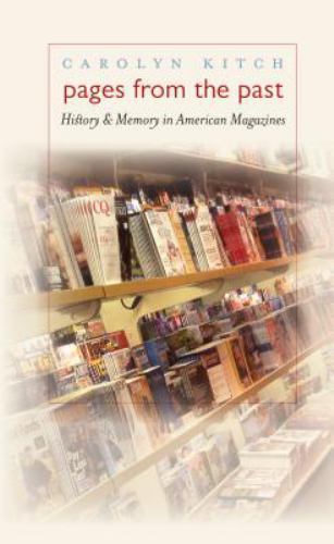 Pages from the Past: History and Memory in American Magazines by Carolyn Kitch Pages from the Past: History and Memory in American Magazines by Carolyn Kitch