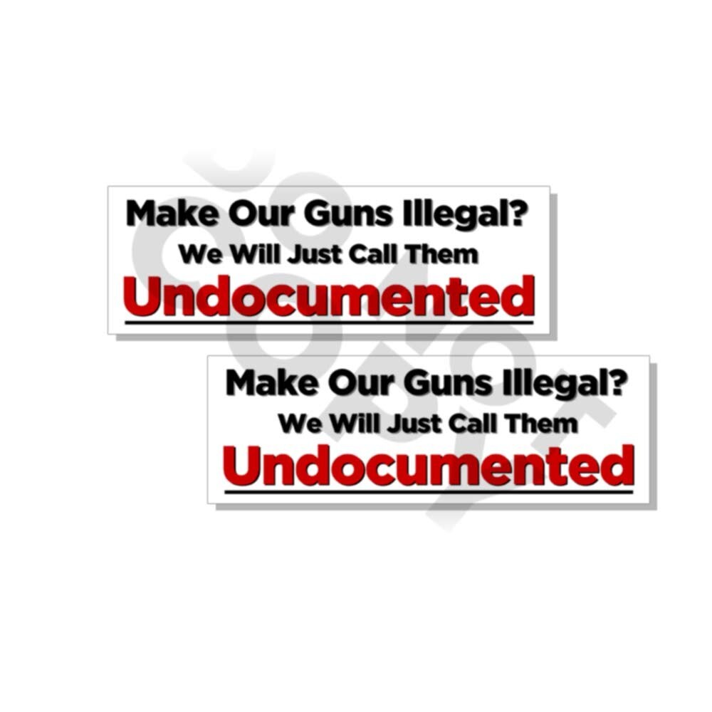 Make Our Guns Illegal Well Just Call Them Undocumented Sticker Funny Decal 2pk