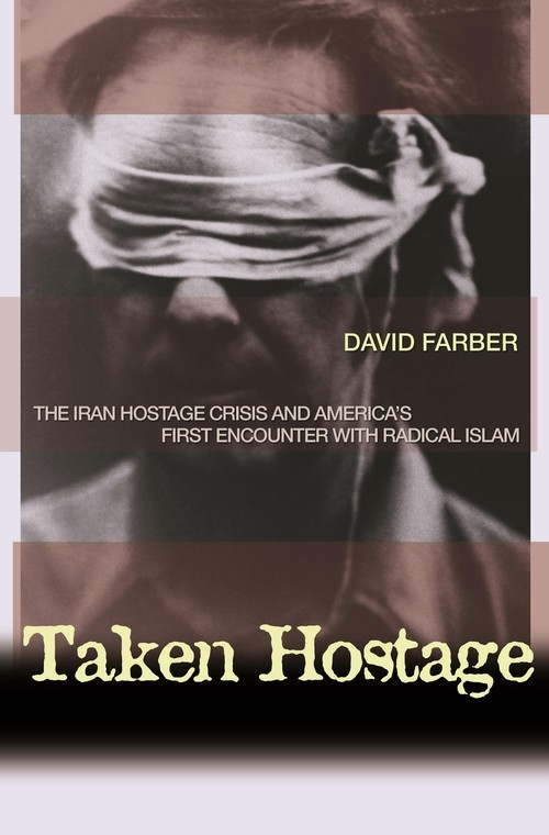 Taken Hostage: The Iran Hostage Crisis..., David Farber