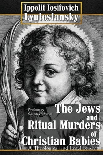 The Jews and Ritual Murders of Christian Babies by Lyutostansky: New