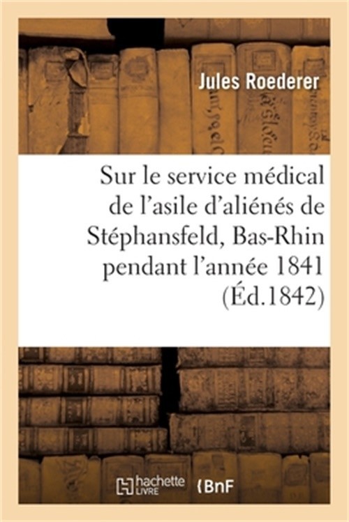 Notice Sur Le Service M�dical de l\'Asile d\'Ali�n�s de St�phansfeld, Bas-Rhin, Pe
