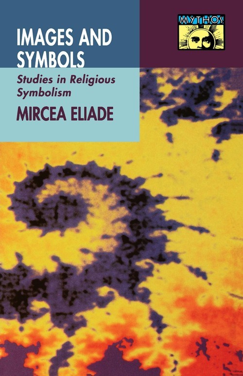 Images and Symbols: Studies in Religi..., Mircea Eliade