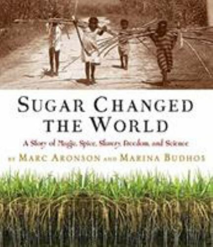 Sugar Changed the World : A Story of Magic, Spice, Slavery, Freedom, and Science