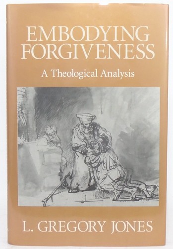 Embodying Forgiveness: A Theological Analysis - Jones, L. Gregory
