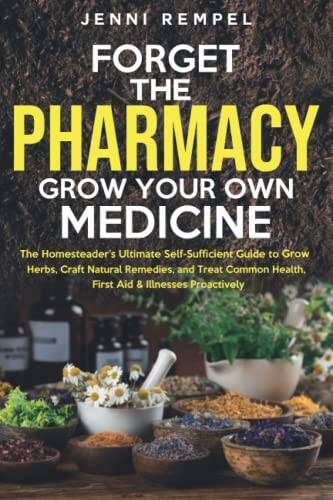 Forget The Pharmacy - Grow Your Own Medicine: The Homesteaders Ultimate  - GOOD