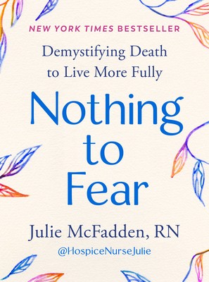 Nothing to Fear: Demystifying Death to Live More Fully by McFadden, Julie, RN
