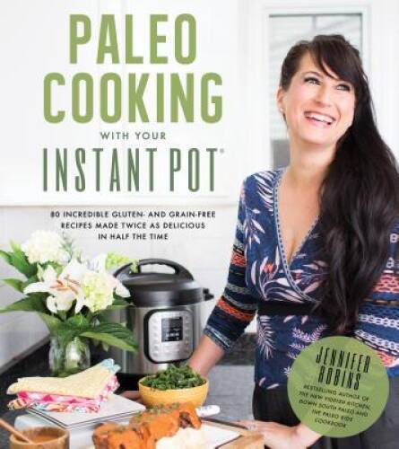 Paleo Cooking With Your Instant Pot: 80 Incredible Gluten- and Grain-Free - GOOD Paleo Cooking With Your Instant Pot: 80 Incredible Gluten- and Grain-Free - GOOD