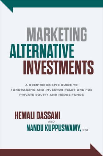 Marketing Alternative Investments: A Comprehensive Guide to Fundraising and Inv