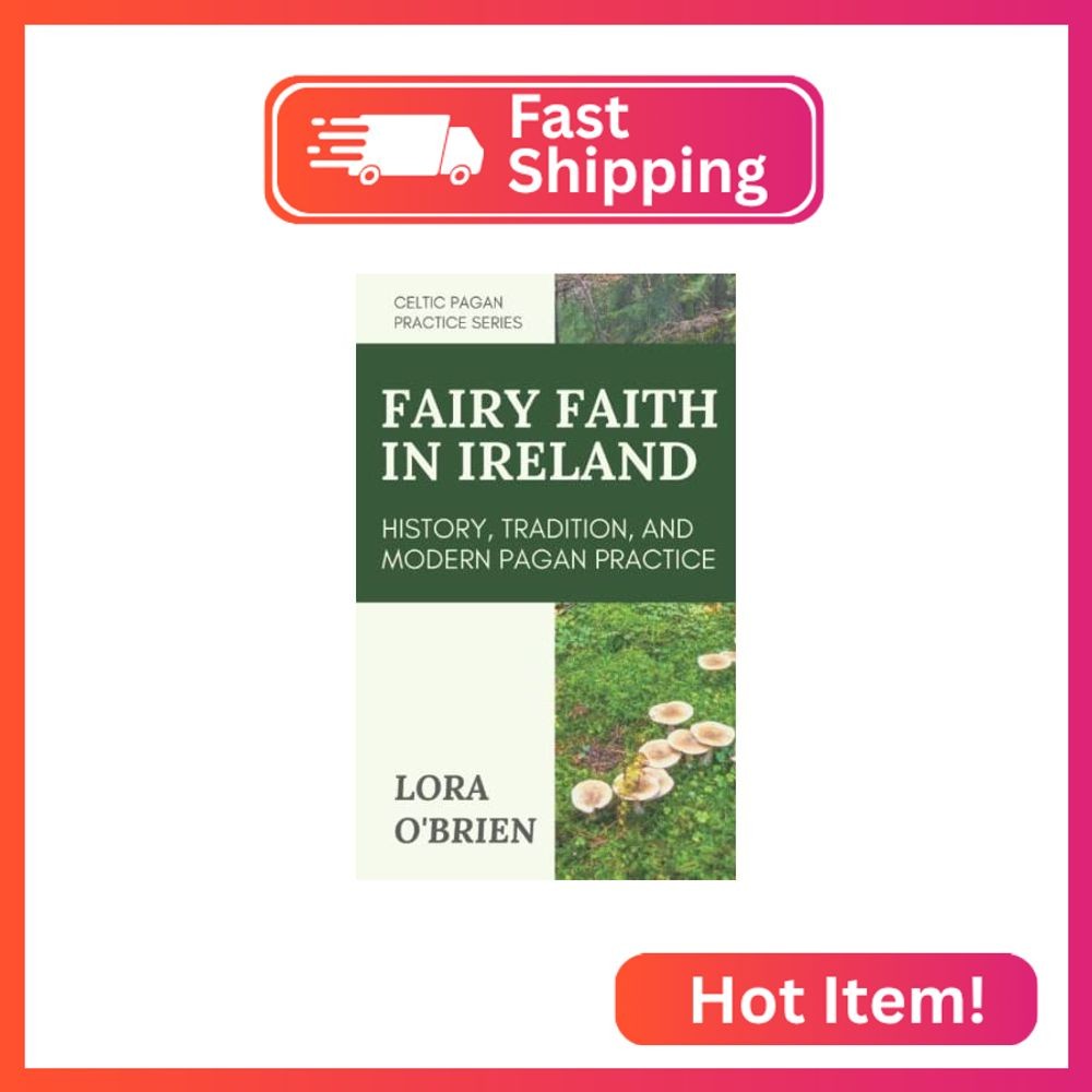 The Fairy Faith in Ireland: History, Tradition, and Modern Pagan Practice (Celti The Fairy Faith in Ireland: History, Tradition, and Modern Pagan Practice (Celti