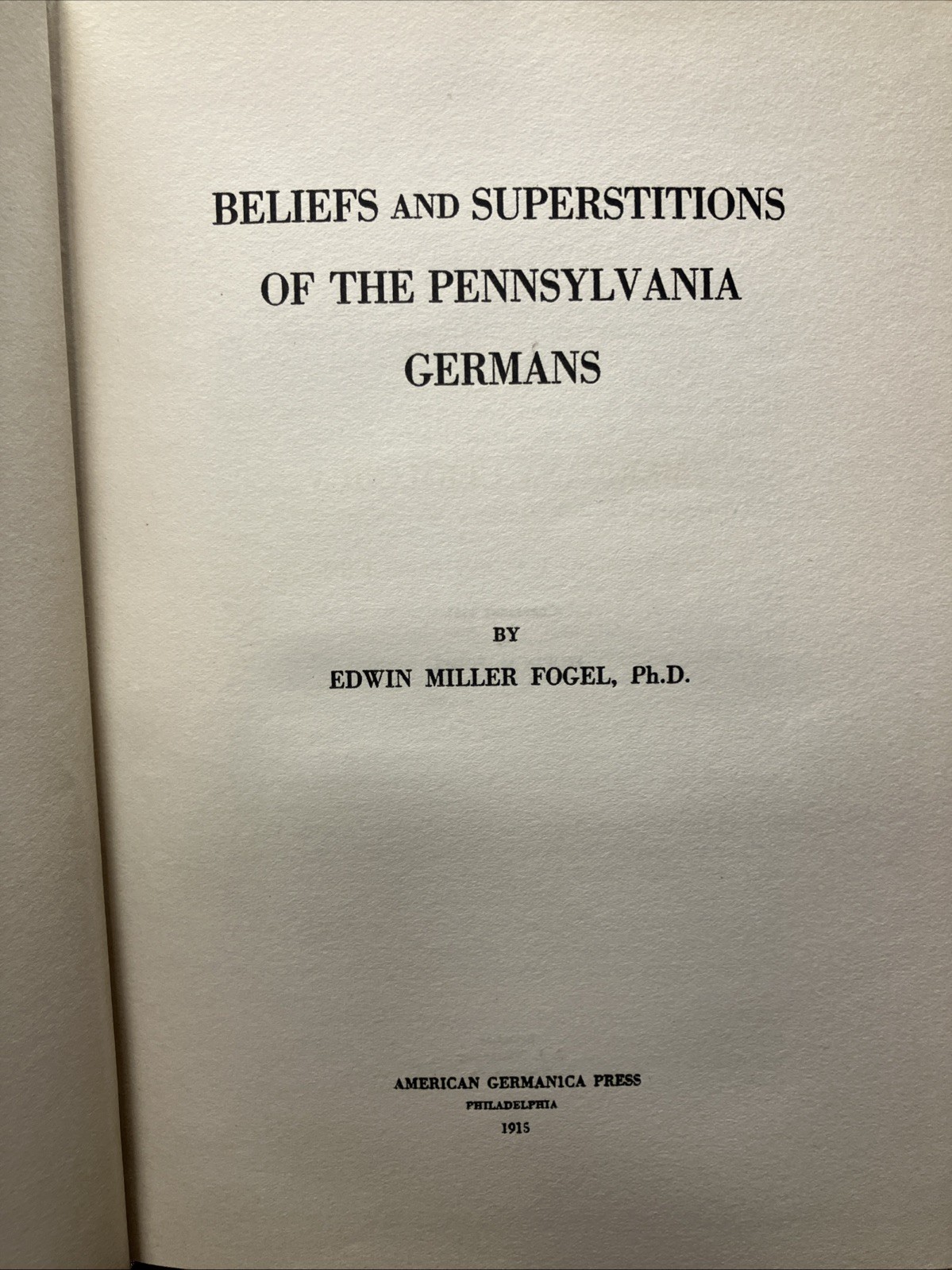 BELIEFS AND SUPERSTITIONS OF THE PENNSYLVANIA GERMANS By Edwin Miller Fogel 1915
