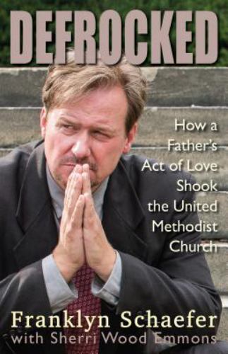 Defrocked: How a Father's Act of Love Shook the United Methodist Church Defrocked: How a Father's Act of Love Shook the United Methodist Church