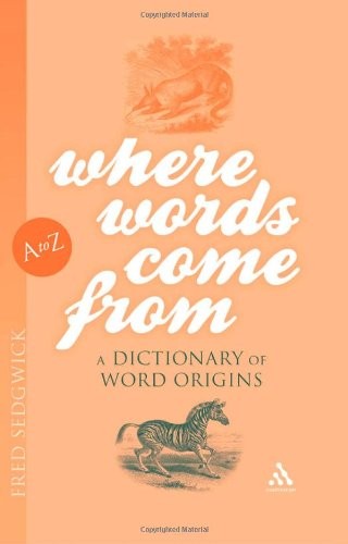 Where Words Come From: A Dictionary of Word Origins By Fred Sedg
