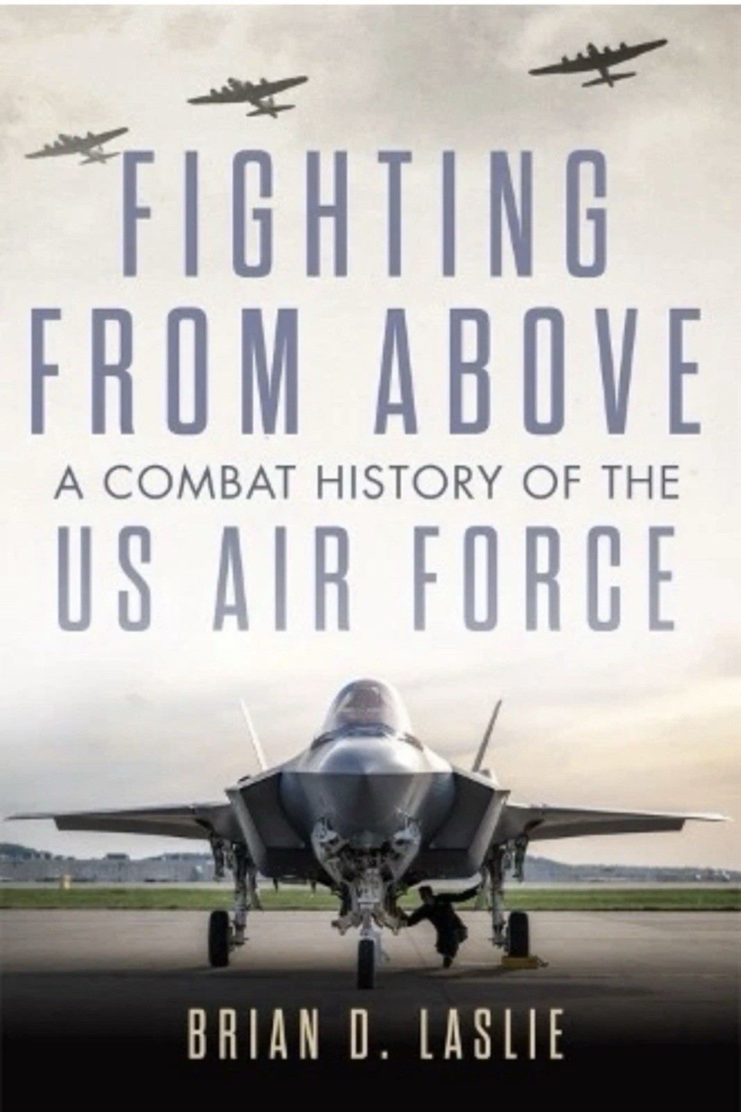 Fighting from Above Volume 1: A Combat History of the US Air Force by Brian D. L Fighting from Above Volume 1: A Combat History of the US Air Force by Brian D. L