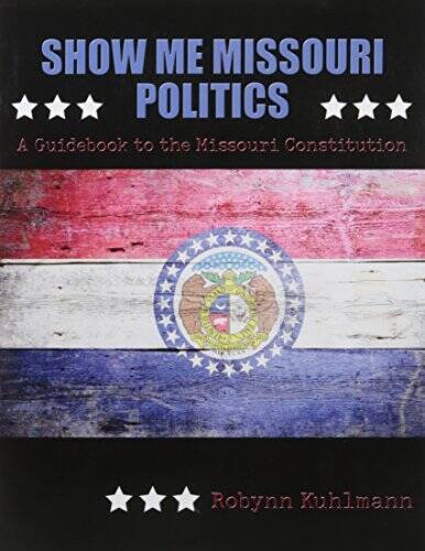 Show Me Missouri Politics: A Guidebook to the Missouri Constitution - GOOD Show Me Missouri Politics: A Guidebook to the Missouri Constitution - GOOD