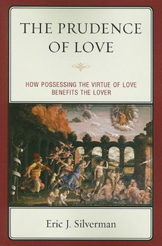 Prudence of Love : How Possessing the Virtue of Love Benefits the Lover by...