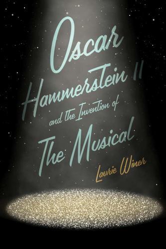 Oscar Hammerstein II and the Invention of the Musical by Winer, Laurie