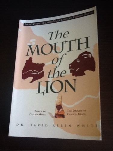 The Mouth of the Lion: Bishop Antonio De Castro Mayer & the Last Catholic Di...