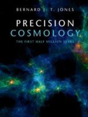 Precision Cosmology : The First Half Million Years by Bernard J. T. Jones (2017,