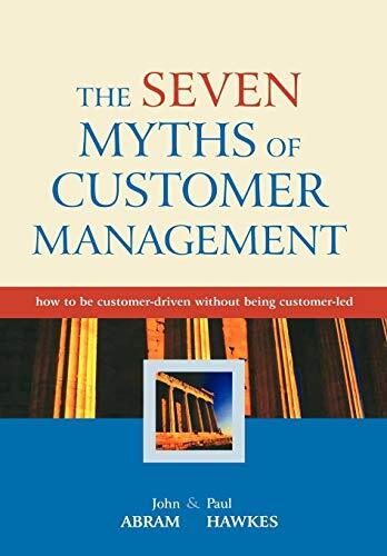 The Seven Myths of Customer Management: How to be Customer-Drive