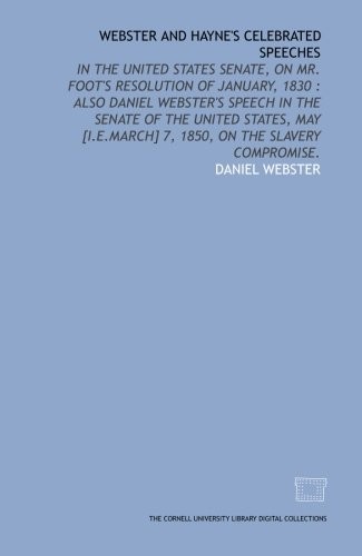 WEBSTER AND HAYNE\'S CELEBRATED SPEECHES: IN THE UNITED By Daniel Webster **NEW**
