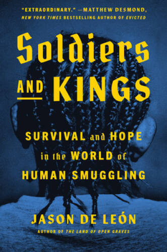 Soldiers and Kings: Survival and Hope in the World of Human Smuggling - GOOD Soldiers and Kings: Survival and Hope in the World of Human Smuggling - GOOD