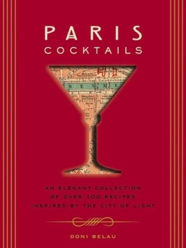 Paris Cocktails: An Elegant Collection of Over 100 Recipes Inspired by th - GOOD