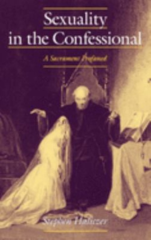 Sexuality in the Confessional : A Sacrament Profaned Hardcover St