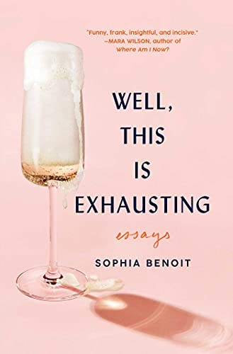 Well, This Is Exhausting: Essays By Sophia Benoit