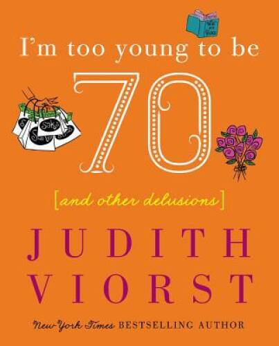 I\'m Too Young To Be Seventy - Hardcover By Judith Viorst - GOOD I\'m Too Young To Be Seventy - Hardcover By Judith Viorst - GOOD