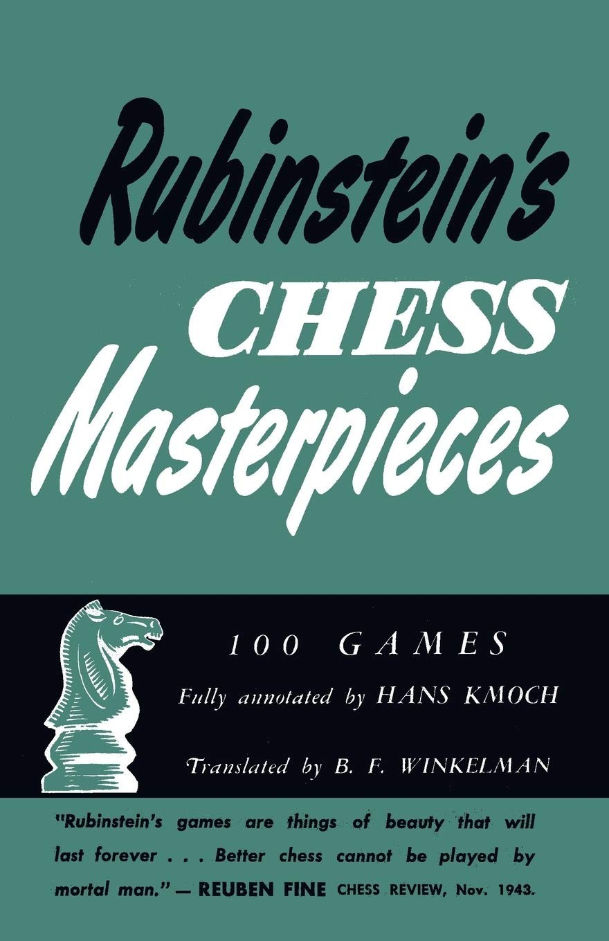 Rubinstein\'s Chess Masterpieces 100 Selected Games by Kmoch Rubinstein\'s Chess Masterpieces 100 Selected Games by Kmoch