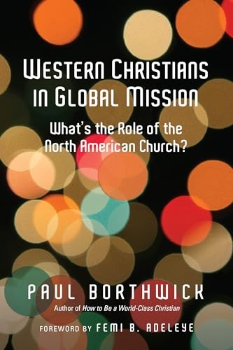Western Christians in Global Mission: What\'s the Role of the North American Chur Western Christians in Global Mission: What\'s the Role of the North American Chur