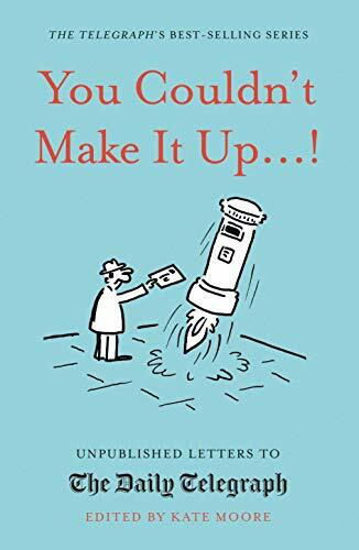 You Couldn\'t Make It Up...: Unpublished Letters to The Daily Te