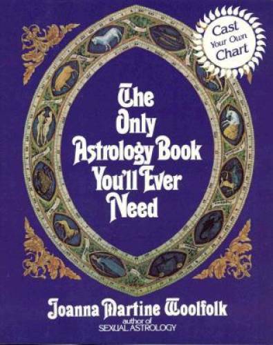 The Only Astrology Book You'll Ever Need - Paperback By Woolfolk, Joanna - GOOD The Only Astrology Book You'll Ever Need - Paperback By Woolfolk, Joanna - GOOD