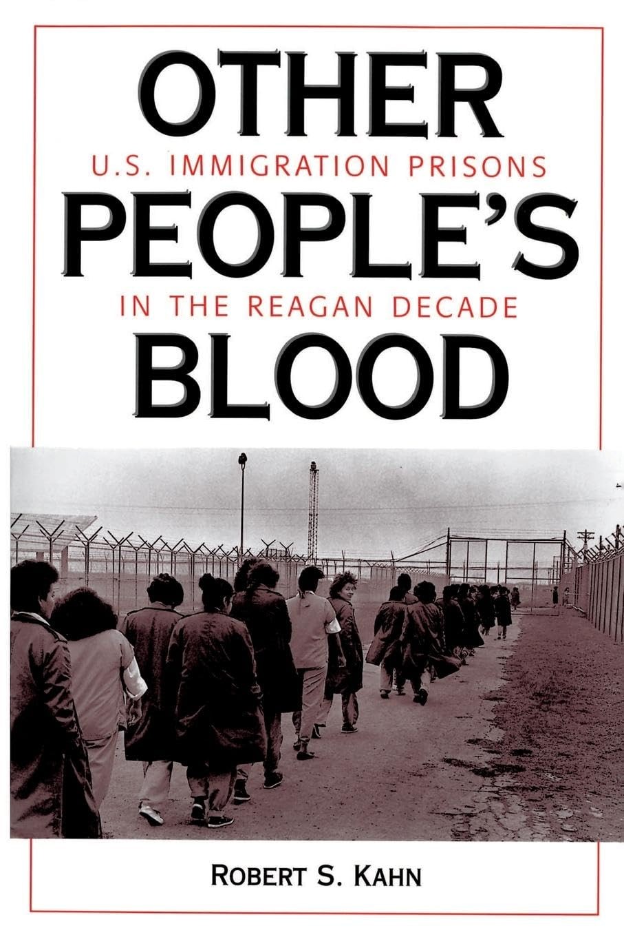 Other People\'s Blood: U.s. Immigration Prisons In The Reagan Decade
