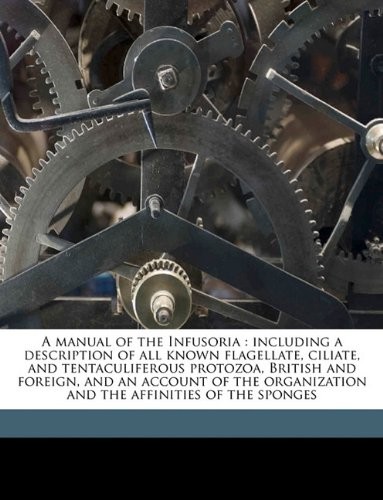 A MANUAL OF THE INFUSORIA: INCLUDING A DESCRIPTION OF ALL By W Saville D. 1908