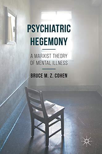 Psychiatric Hegemony: A Marxist Theory of Mental Illness, Cohen 9781137460509-,