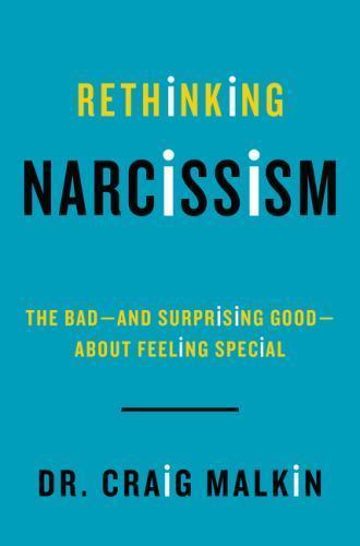 Rethinking Narcissism : The Bad-And Surprising Good-about Feeling Special by...