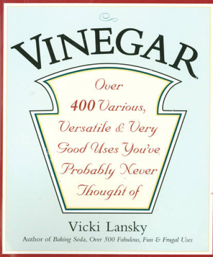 Vinegar: Over 400 Various, Versatile, and Very Good Uses You\'ve Probably - GOOD Vinegar: Over 400 Various, Versatile, and Very Good Uses You\'ve Probably - GOOD