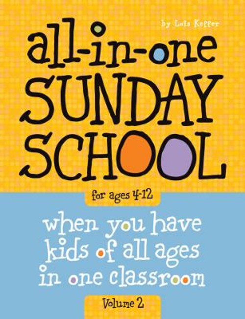 All-In-One Sunday School for Ages 4-12 Volume 2 : When You Have K All-In-One Sunday School for Ages 4-12 Volume 2 : When You Have K