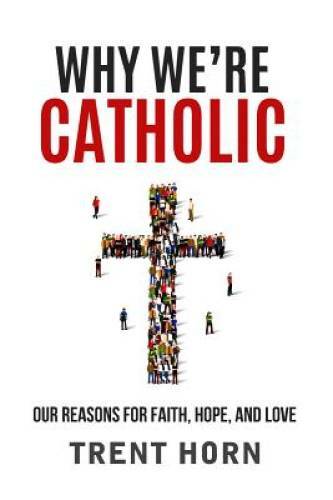 Why We're Catholic: Our Reasons for Faith, Hope, and Love - VERY GOOD Why We're Catholic: Our Reasons for Faith, Hope, and Love - VERY GOOD