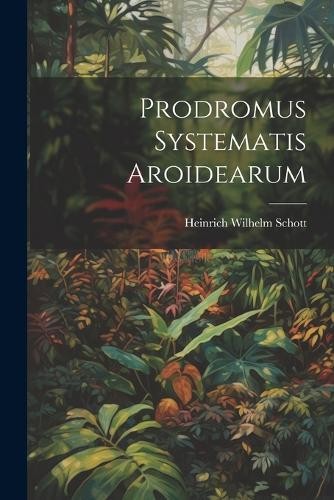 Heinrich Wilhelm Schott Prodromus Systematis Aroidearum (Paperback) (UK IMPORT) Heinrich Wilhelm Schott Prodromus Systematis Aroidearum (Paperback) (UK IMPORT)