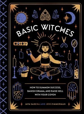Basic Witches: How to Summon Success, Banish Drama, and Raise Hell with Your Co