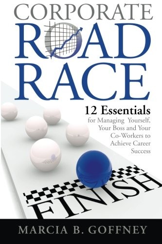 CORPORATE ROAD RACE: 12 ESSENTIALS FOR WINNING AT WORK By Marcia B. Goffney NEW