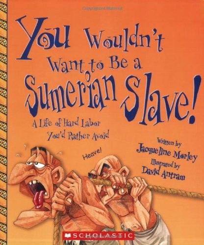 You Wouldn\'t Want to Be a Sumerian Slave (You Wouldn\'t Want to…: Ancient ... You Wouldn\'t Want to Be a Sumerian Slave (You Wouldn\'t Want to…: Ancient ...