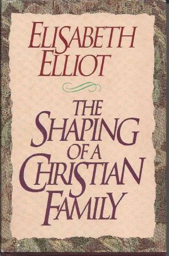 The Shaping of a Christian Family - Hardcover By Elliot, Elisabeth - GOOD The Shaping of a Christian Family - Hardcover By Elliot, Elisabeth - GOOD